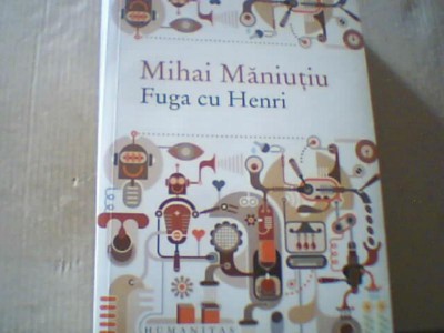 Mihai Maniutiu - FUGA CU HENRI / culegere de proze ( Humanitas, 2017 ) foto