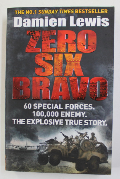 ZERO SIX BRAVO - 60 SPECIAL FOCES , 100000 ENEMY , THE EXPLOSIVE TRUE STORY by DAMIEN LEWIS , 2013