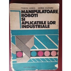 Manipulatoare, roboti si aplicatiile lor industriale- F.Kovacs, G.Cojocaru