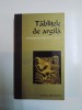 TABLITELE DE ARGILA (SCRIERI DIN ORIENTUL ANTIC) 2008
