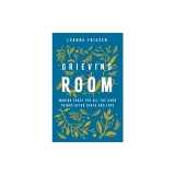 Grieving Room: Making Space for All the Hard Things After Death and Loss