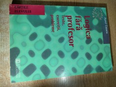 Logica fara profesor - Teste, exercitii, probleme, cu solutii si indicatii de rezolvare - Aurel M. Cazacu (Editura Humanitas Educational, 1998) foto