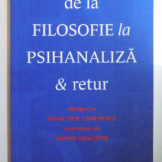 DE LA FILOSOFIE LA PSIHANALIZA &amp,amp, RETUR , dialoguri cu VASILE DEM . ZAMFIRESCU consemnate de LEONID DRAGOMIR , 2014