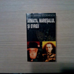 ARMATA, MARESALUL SI EVREII - Alex Mihai Stoenescu - Editura Rao, 1998, 507 p.