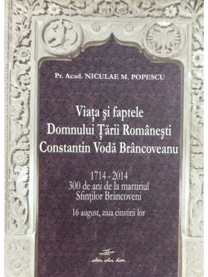 Niculae M. Popescu - Viața și faptele Domnului Țării Rom&amp;acirc;nești Constantin Vodă Br&amp;acirc;ncoveanu (editia 2013) foto