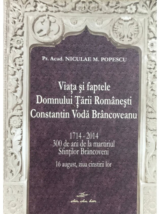 Niculae M. Popescu - Viața și faptele Domnului Țării Rom&acirc;nești Constantin Vodă Br&acirc;ncoveanu (editia 2013)