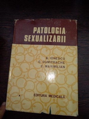 PATOLOGIA SEXUALIZARII-B. IONESCU, C. DUMITRACHE, C. MAXIMILIAN foto