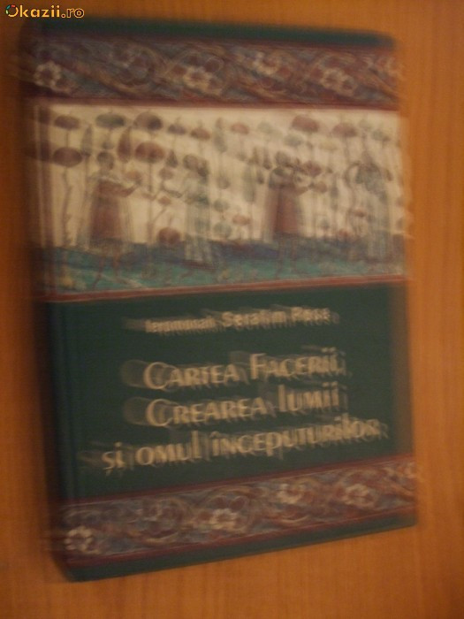 CARTEA FACERII, CREAREA LUMII SI OMUL INCEPUTURILOR - Serafim Rose - 2001, 454p.