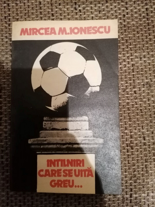 INTALNIRI CARE SE UITA GREU de MIRCEA M. IONESCU , 1981