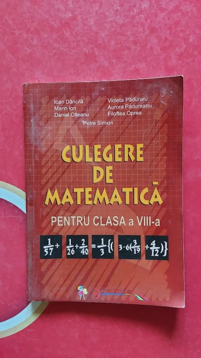 CULEGERE DE MATEMATICA PENTRU CLASA A VIII A DANCILA PADURARU OLTEANU SIMION