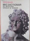 Mic Dictionar Mitologie Greaca Romana - Anca Balaci, 1992, Editura Mondero, 446 pagini, Carte Folclor