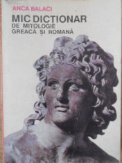 MIC DICTIONAR DE MITOLOGIE GREACA SI ROMANA-ANCA BALACI foto