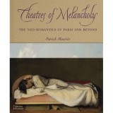 Theaters of Melancholy The Neo-Romantics in Paris and Beyond