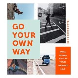 Carte Go Your Own Way - Ghid Calatorii Solo, Autor Ben Groundwater, Geografie si Ghiduri Turistice
