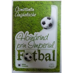 HOINARIND PRIN IMPERIUL FOTBAL de CONSTANTIN ANGHELACHE , 2011