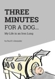 Three Minutes for a Dog My Life in an Iron Lung