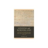 Ginseng and Borderland: Qing China &amp; Choson Korea, 1636-1912 - Frontiere Teritoriale si Relatii Politice - Carte in Engleza