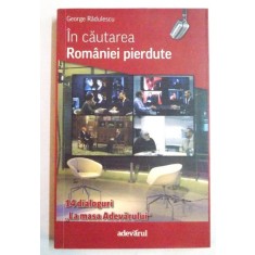 IN CAUTAREA ROMANIEI PIERDUTE de GEORGE RADULESCU , 2011