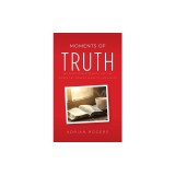 Moments of Truth: 365 Devotionals to Help You Live Moment by Moment Close to the Savior