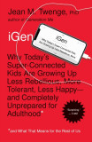 Igen: Why Today&#039;s Super-Connected Kids Are Growing Up Less Rebellious, More Tolerant, Less Happy--And Completely Unprepared