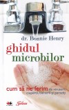 Bonnie Henry - Ghidul microbilor. Cum sa ne ferim de virusuri, ciuperci,