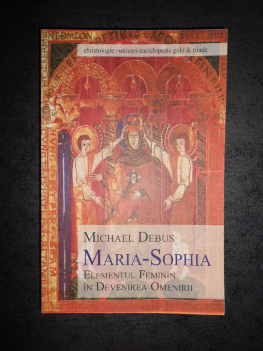 MICHAEL DEBUS - MARIA-SOPHIA. ELEMENTUL FEMININ IN DEVENIREA OMENIRII