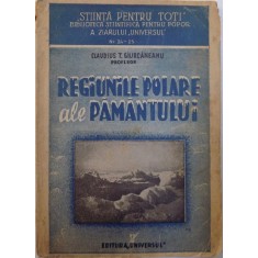 REGIUNILE POLARE ALE PAMANTULUI - CATEVA CONSIDERATIUNI GEOGRAFICE de CLAUDIUS T. GIURCANENAU , COLECTIA &amp;amp,amp,quot, STIINTA PENTRU TOTI &amp;amp,amp,