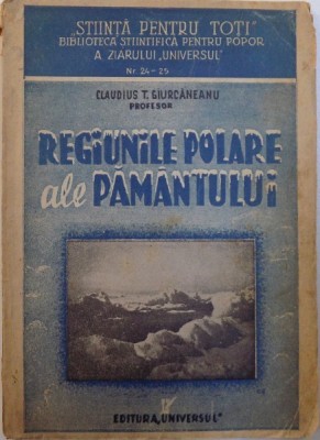 REGIUNILE POLARE ALE PAMANTULUI - CATEVA CONSIDERATIUNI GEOGRAFICE de CLAUDIUS T. GIURCANENAU , COLECTIA &amp;amp;amp,amp,quot, STIINTA PENTRU TOTI &amp;amp;amp,amp, foto