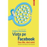 Cumpara ieftin Viata pe Facebook. Dau like, deci exist, Cristina Hermeziu, Polirom