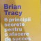 6 principii secrete pentru o afacere de succes - Brian Tracy