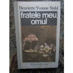 FRATELE MEU OMUL-HENRIETTE YVONNE STAHL