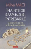 Carte Inainte de raspunsuri, intrebarile Mihai Maci Paperback brosat Polirom Beletristica