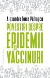 Povestiri despre epidemii si vaccinuri | Alexandru Toma Patrascu, Humanitas