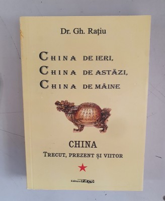 CHINA DE IERI, CHINA DE ASTAZI, CHINA DE MAINE - GH. RATIU foto