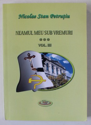 NEAMUL MEU SUB VREMURI de NICOLAE STAN PETRUTIU , VOLUMUL III , 2009 foto