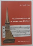 CANTAREA BISERICEASCA IN MARAMURES SI SATMAR de TEOFIL STAN , 2010