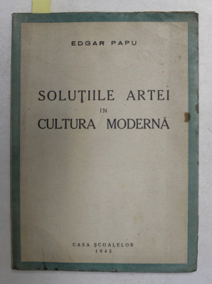 SOLUTIILE ARTEI IN CULTURA MODERNA de EDGAR PAPU 1943 , DEDICATIE foto