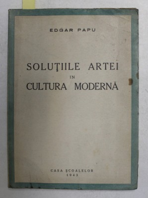 SOLUTIILE ARTEI IN CULTURA MODERNA de EDGAR PAPU 1943 , DEDICATIE foto