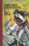 Paul Feval - Cavalerii tezaurului, Editura Albatros, 509 pagini, 1970, Coperti cartonate, Limba romana, Stare buna