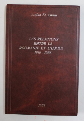 LES RELATIONS ENTRE LA ROUMANIE ET L &amp;#039;U.R.S.S. 1919- 1936 par STEFAN ST. GRAUR , 1937 , LIPSA PAGINA DE TITLU * foto