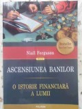 ASCENSIUNEA BANILOR. O ISTORIE FINANCIARA A LUMII-Niall Ferguson-367848