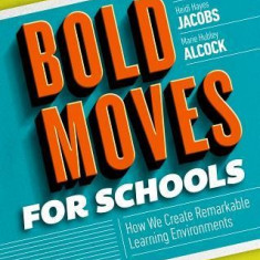 Bold Moves for Schools: How We Create Remarkable Learning Environments