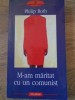 M-AM MARITAT CU UN COMUNIST - Philip Roth, Polirom, 2004, Roman, Beletristica, Paperback