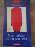 M-AM MARITAT CU UN COMUNIST-PHILIP ROTH