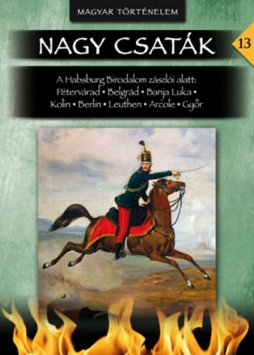 Nagy csat&aacute;k 13. - A Habsburg Birodalom z&aacute;szl&oacute;i alatt - Nagy csat&aacute;k 13. k&ouml;tet - L&aacute;z&aacute;r Bal&aacute;zs