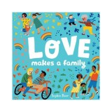 Love Makes a Family - Carte cartonata, Engleza, Despre Iubire si Familie pentru Copii