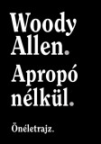 Aprop&oacute; n&eacute;lk&uuml;l - &Ouml;n&eacute;letrajz - Woody Allen
