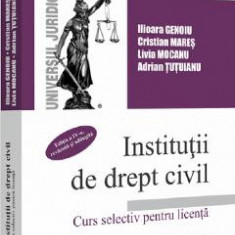 Institutii de drept civil. Curs selectiv pentru licenta Ed.4 - Ilioara Genoiu, Cristian Mares, Livia Mocanu, Adrian Tutuianu