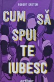 Cumpara ieftin Carte Cum sa spui te iubesc Robert Ersten 2020 Editura Arthur Coperta Cartonata 210 Pagini