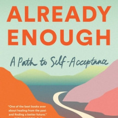 Already Enough: Embracing Who You've Been, Who You Are, and Who You're Becoming